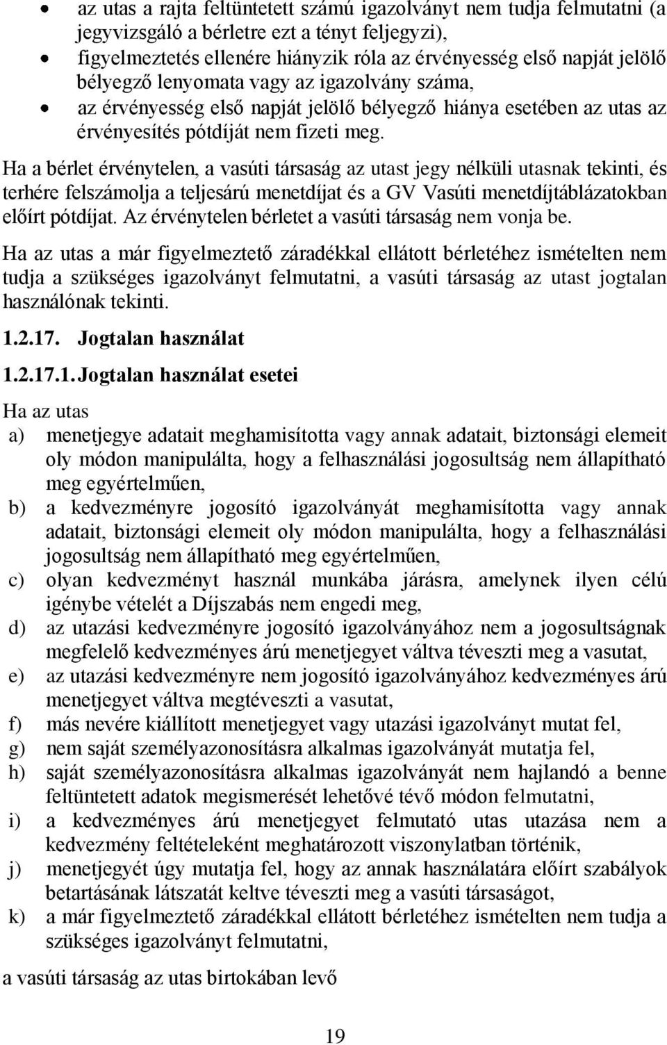 Ha a bérlet érvénytelen, a vasúti társaság az utast jegy nélküli utasnak tekinti, és terhére felszámolja a teljesárú menetdíjat és a GV Vasúti menetdíjtáblázatokban előírt pótdíjat.