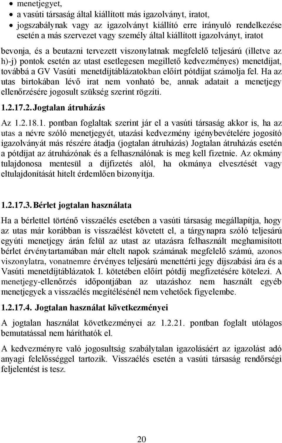 menetdíjtáblázatokban előírt pótdíjat számolja fel. Ha az utas birtokában lévő irat nem vonható be, annak adatait a menetjegy ellenőrzésére jogosult szükség szerint rögzíti. 1.2.