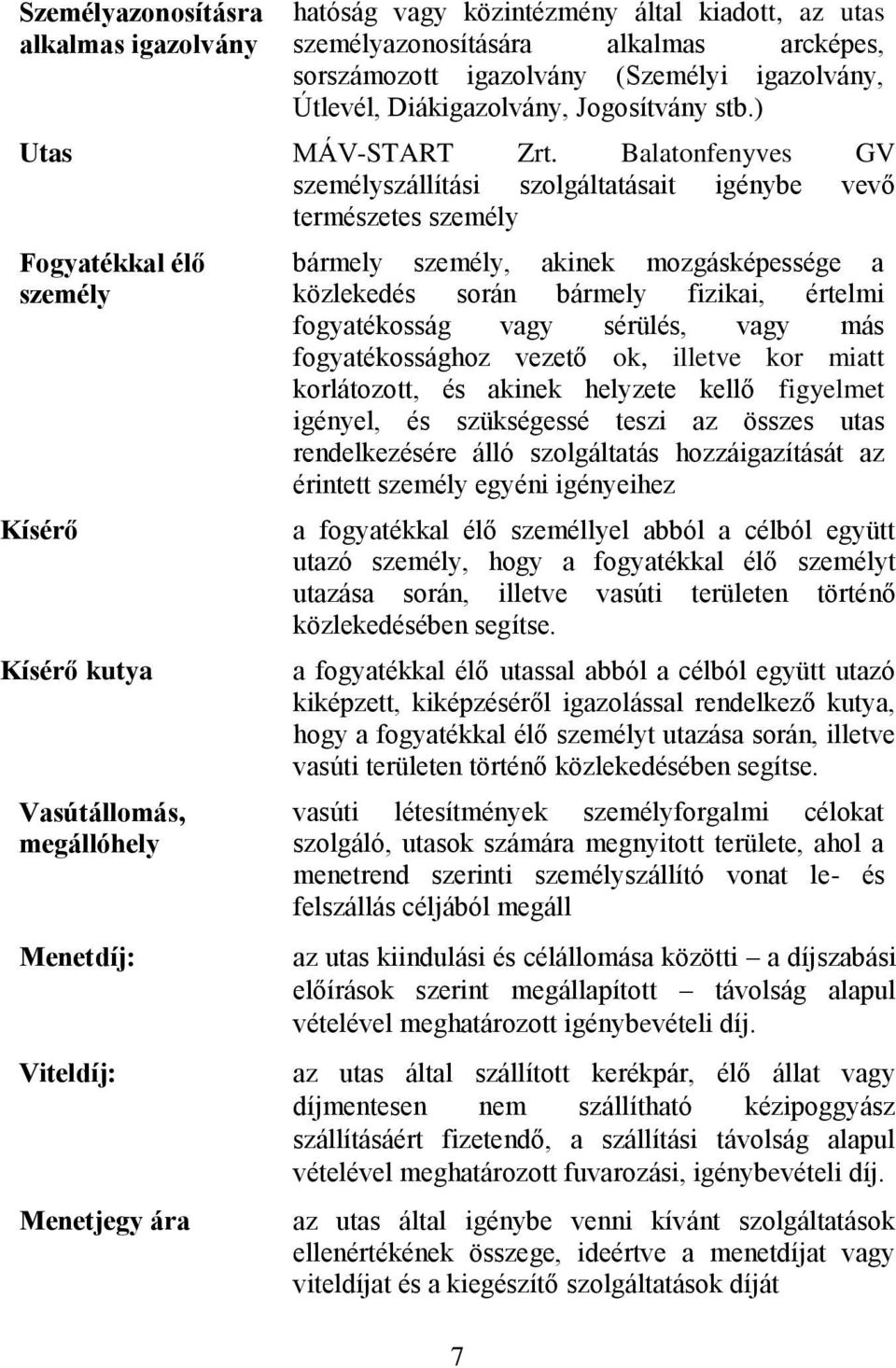 Balatonfenyves GV személyszállítási szolgáltatásait igénybe vevő természetes személy Fogyatékkal élő személy Kísérő Kísérő kutya Vasútállomás, megállóhely Menetdíj: Viteldíj: Menetjegy ára bármely