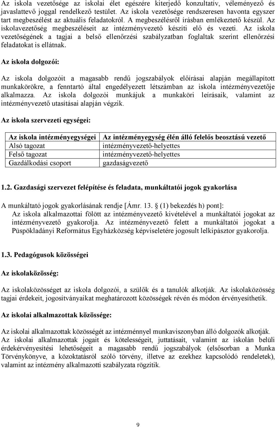 Az iskolavezetőség megbeszéléseit az intézményvezető készíti elő és vezeti. Az iskola vezetőségének a tagjai a belső ellenőrzési szabályzatban foglaltak szerint ellenőrzési feladatokat is ellátnak.