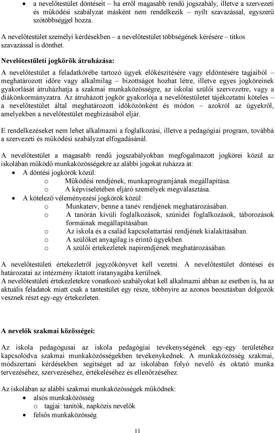 Nevelőtestületi jogkörök átruházása: A nevelőtestület a feladatkörébe tartozó ügyek előkészítésére vagy eldöntésére tagjaiból meghatározott időre vagy alkalmilag bizottságot hozhat létre, illetve