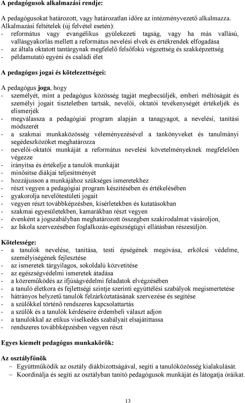 általa oktatott tantárgynak megfelelő felsőfokú végzettség és szakképzettség - példamutató egyéni és családi élet A pedagógus jogai és kötelezettségei: A pedagógus joga, hogy - személyét, mint a