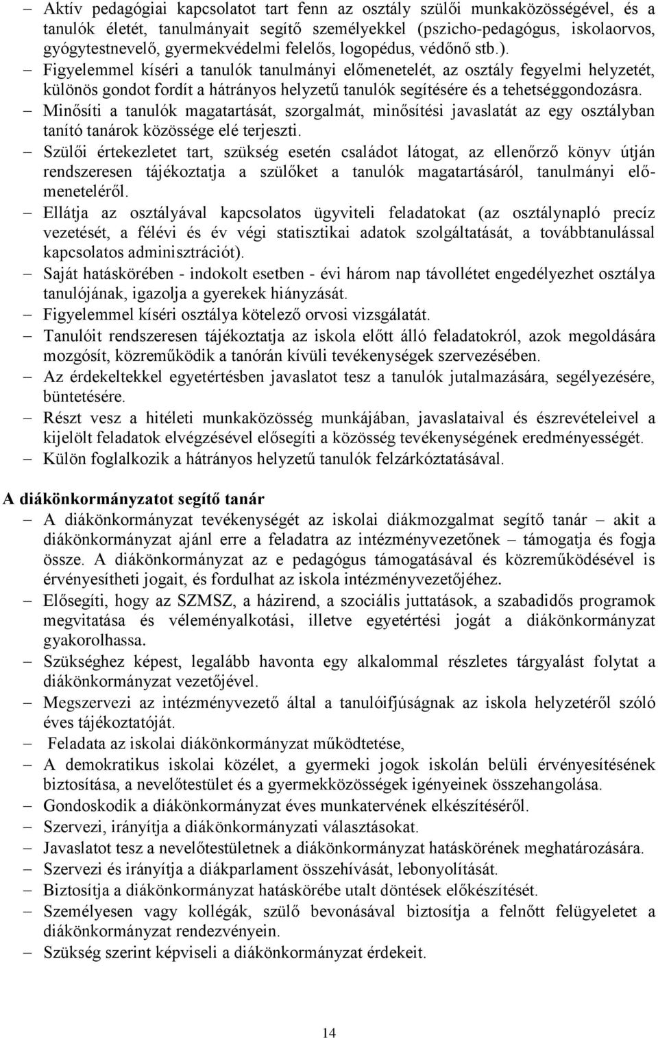 Figyelemmel kíséri a tanulók tanulmányi előmenetelét, az osztály fegyelmi helyzetét, különös gondot fordít a hátrányos helyzetű tanulók segítésére és a tehetséggondozásra.