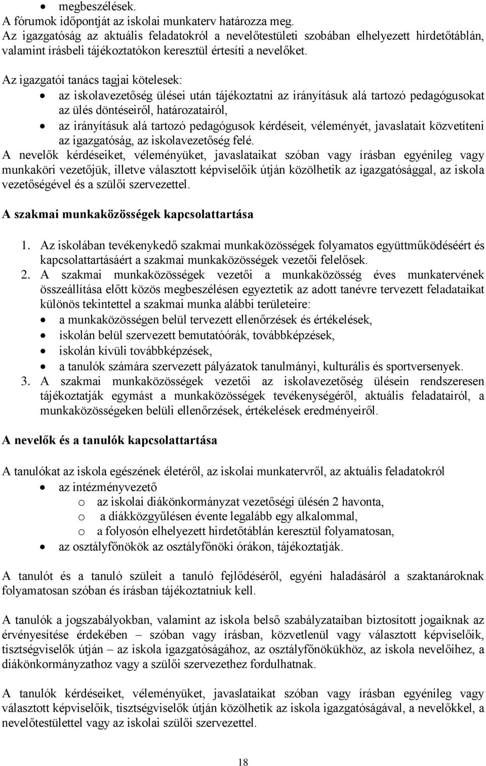 Az igazgatói tanács tagjai kötelesek: az iskolavezetőség ülései után tájékoztatni az irányításuk alá tartozó pedagógusokat az ülés döntéseiről, határozatairól, az irányításuk alá tartozó pedagógusok