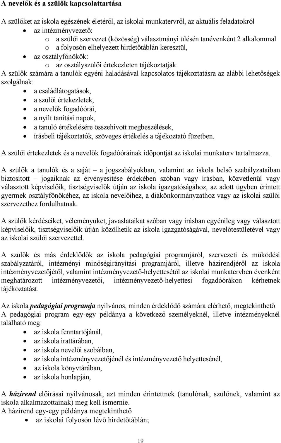 A szülők számára a tanulók egyéni haladásával kapcsolatos tájékoztatásra az alábbi lehetőségek szolgálnak: a családlátogatások, a szülői értekezletek, a nevelők fogadóórái, a nyílt tanítási napok, a