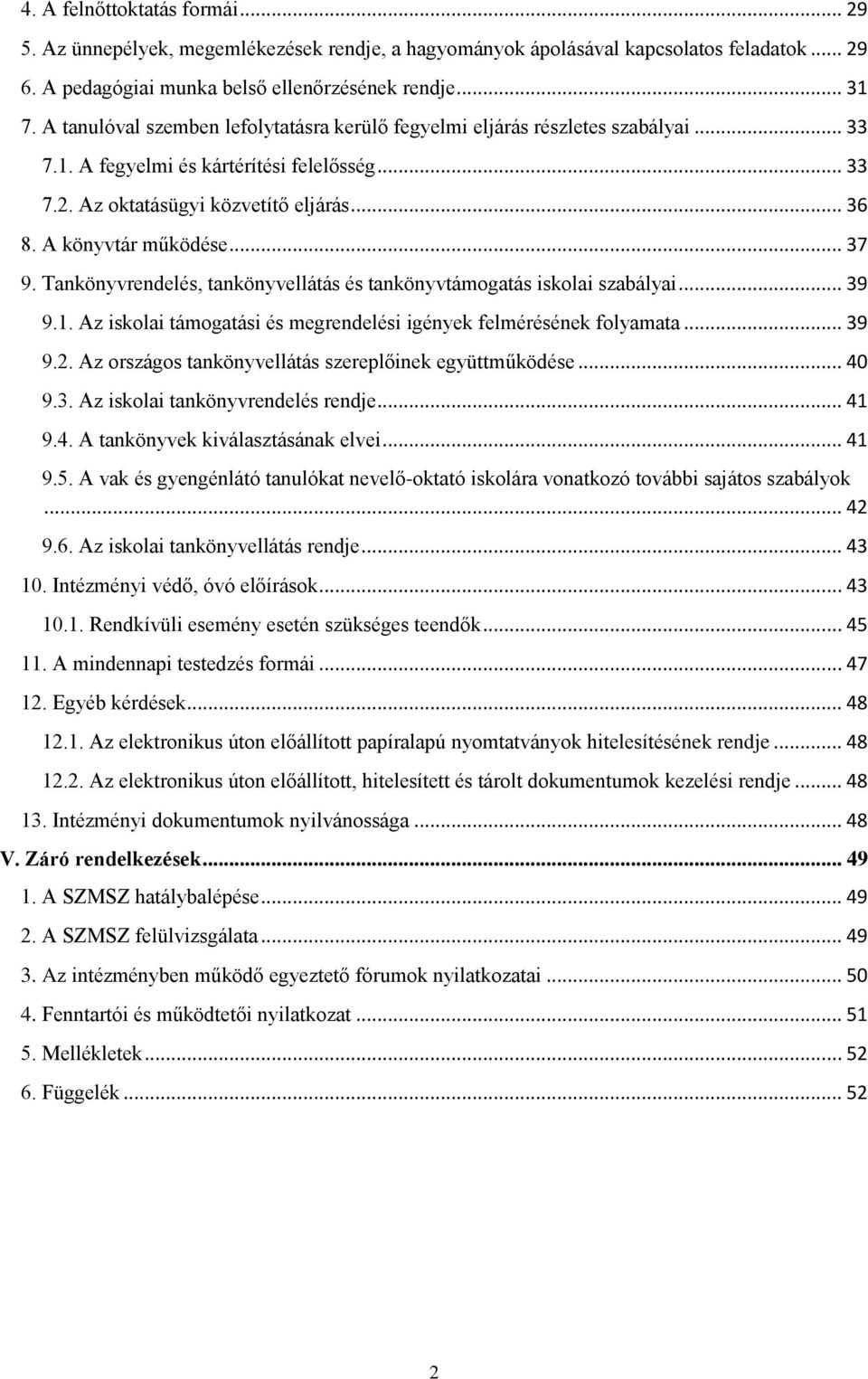 .. 37 9. Tankönyvrendelés, tankönyvellátás és tankönyvtámogatás iskolai szabályai... 39 9.1. Az iskolai támogatási és megrendelési igények felmérésének folyamata... 39 9.2.