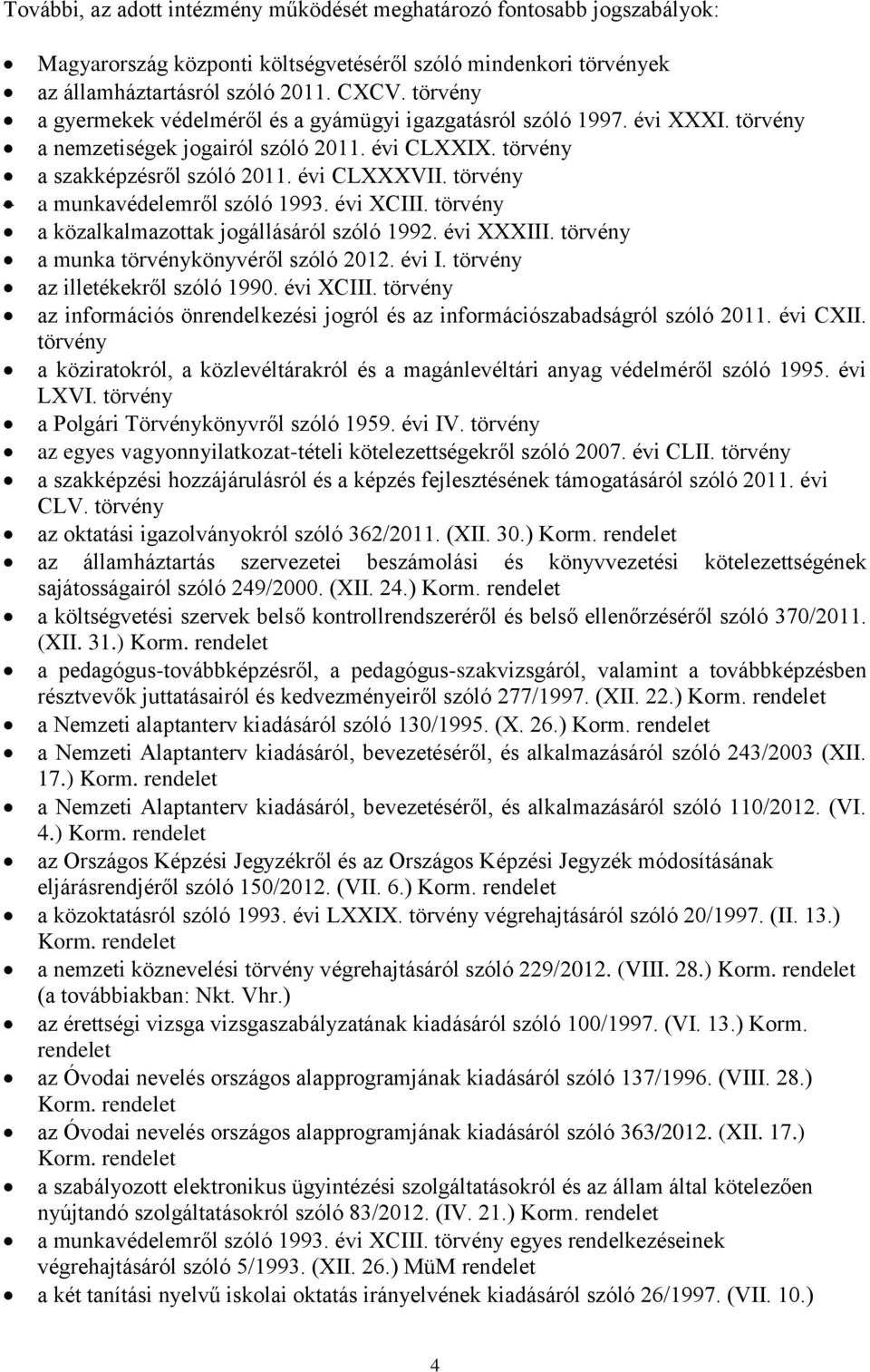 törvény a munkavédelemről szóló 1993. évi XCIII. törvény a közalkalmazottak jogállásáról szóló 1992. évi XXXIII. törvény a munka törvénykönyvéről szóló 2012. évi I. törvény az illetékekről szóló 1990.