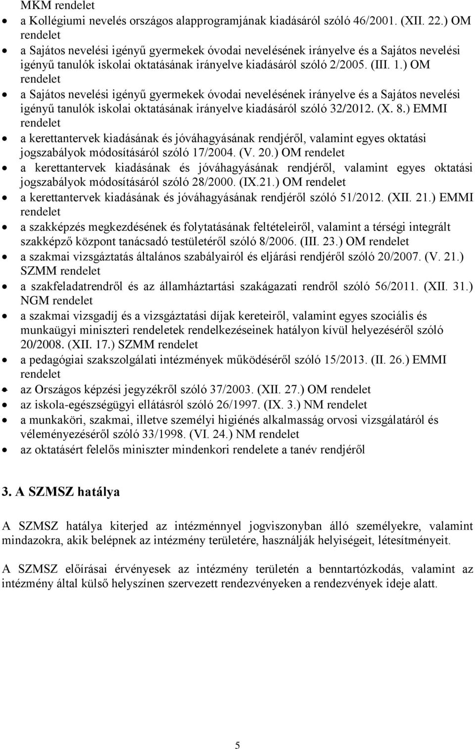 ) OM rendelet a Sajátos nevelési igényű gyermekek óvodai nevelésének irányelve és a Sajátos nevelési igényű tanulók iskolai oktatásának irányelve kiadásáról szóló 32/2012. (X. 8.