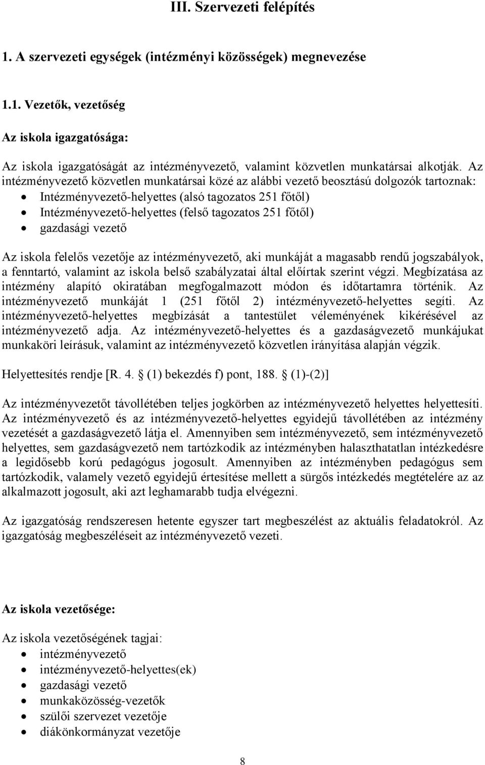 gazdasági vezető Az iskola felelős vezetője az intézményvezető, aki munkáját a magasabb rendű jogszabályok, a fenntartó, valamint az iskola belső szabályzatai által előírtak szerint végzi.