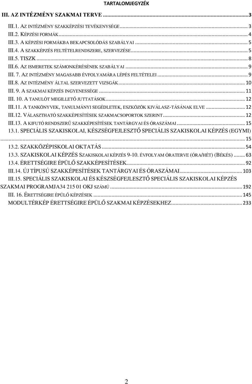 .. 11 III. 10. A TANULÓT MEGILLETŐ JUTTATÁSOK... 12 III.11. A TANKÖNYVEK, TANULMÁNYI SEGÉDLETEK, ESZKÖZÖK KIVÁLASZ-TÁSÁNAK ELVE... 12 III.12. VÁLASZTHATÓ SZAKKÉPESÍTÉSEK SZAKMACSOPORTOK SZERINT.