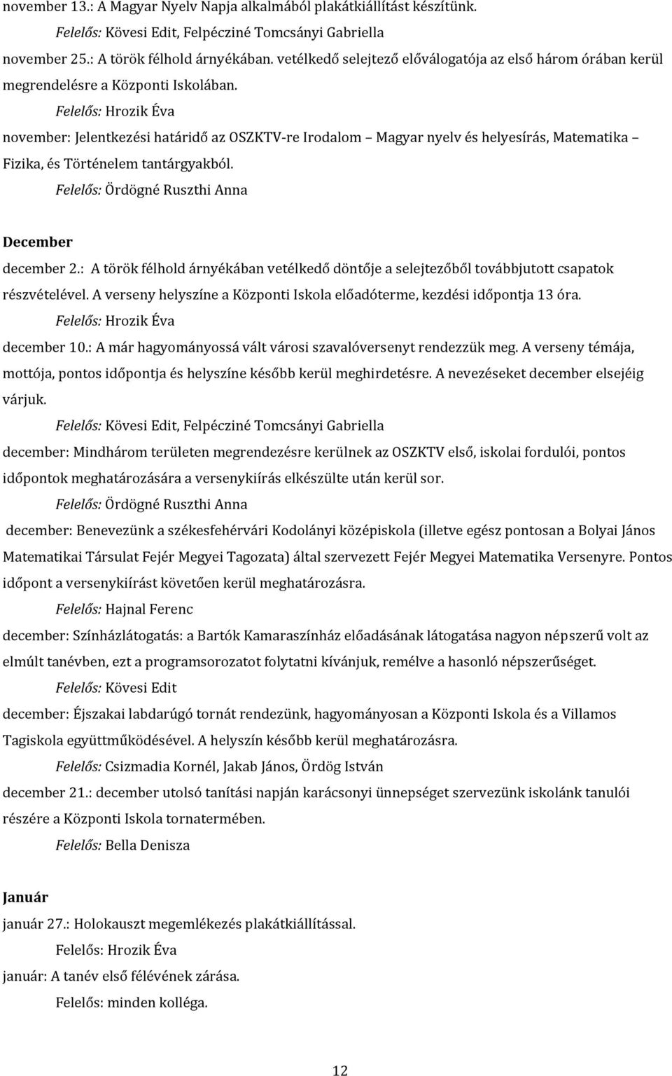 Felelős: Hrozik Éva november: Jelentkezési határidő az OSZKTV-re Irodalom Magyar nyelv és helyesírás, Matematika Fizika, és Történelem tantárgyakból. Felelős: Ördögné Ruszthi Anna December december 2.