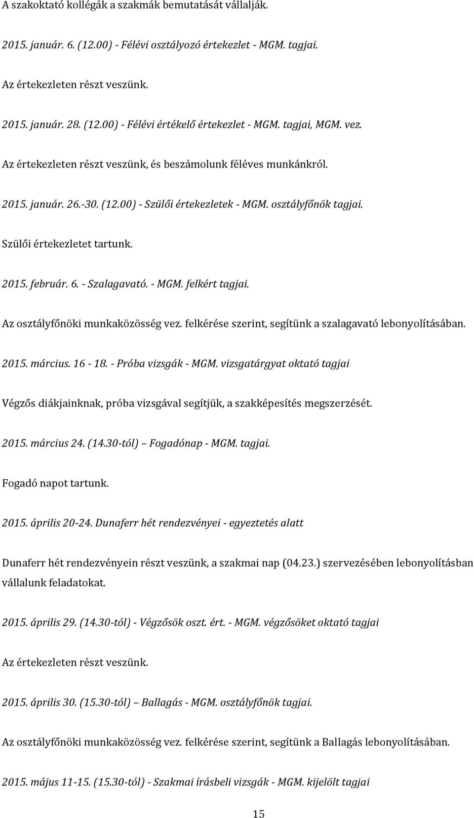 6. - Szalagavató. - MGM. felkért tagjai. Az osztályfőnöki munkaközösség vez. felkérése szerint, segítünk a szalagavató lebonyolításában. 2015. március. 16-18. - Próba vizsgák - MGM.