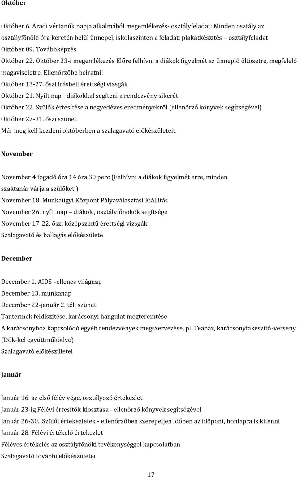 Továbbképzés Október 22. Október 23-i megemlékezés Előre felhívni a diákok figyelmét az ünneplő öltözetre, megfelelő magaviseletre. Ellenőrzőbe beíratni! Október 13-27.