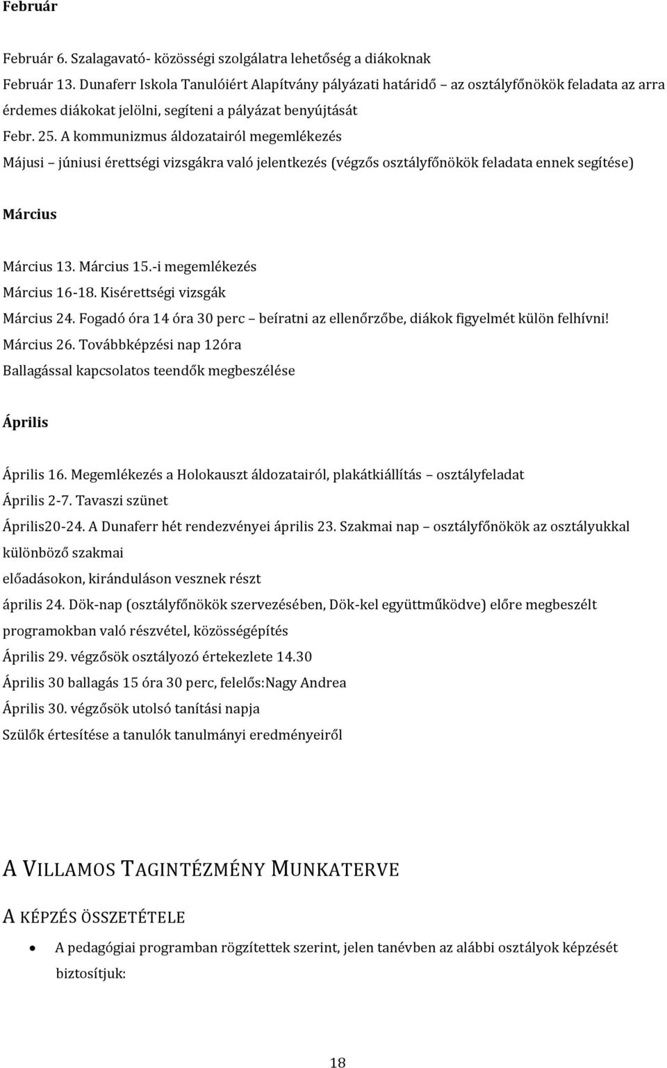 A kommunizmus áldozatairól megemlékezés Májusi júniusi érettségi vizsgákra való jelentkezés (végzős osztályfőnökök feladata ennek segítése) Március Március 13. Március 15.