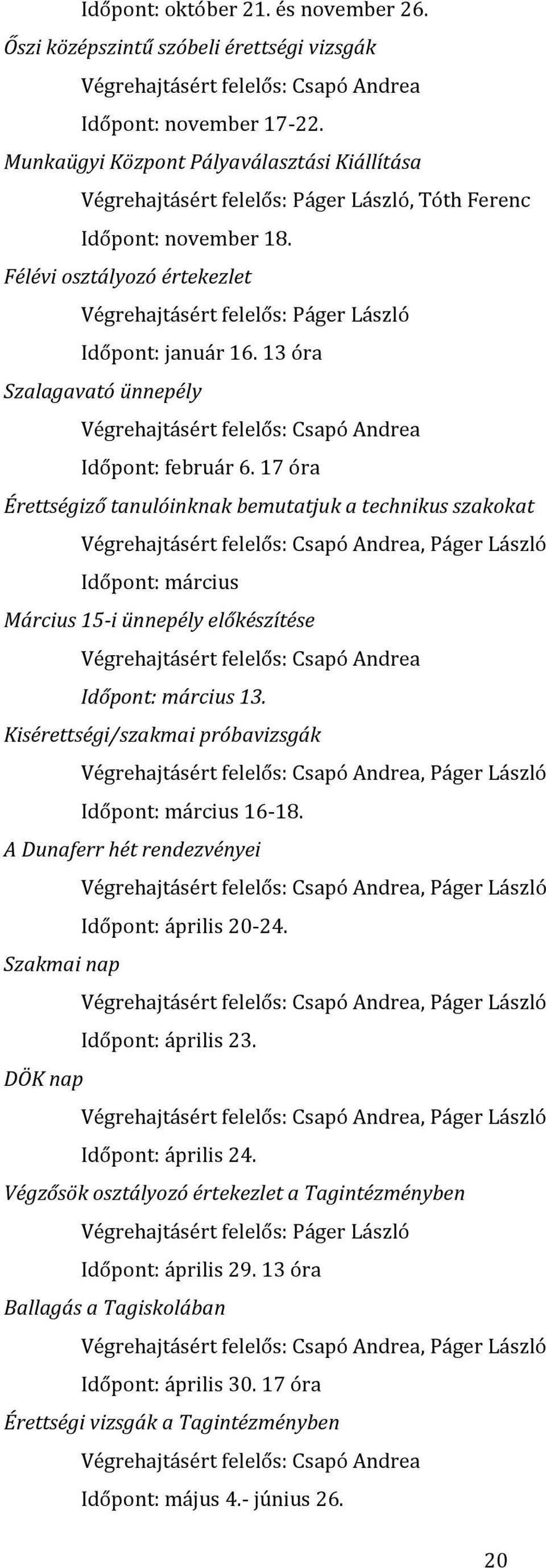 Félévi osztályozó értekezlet Végrehajtásért felelős: Páger László Időpont: január 16. 13 óra Szalagavató ünnepély Végrehajtásért felelős: Csapó Andrea Időpont: február 6.