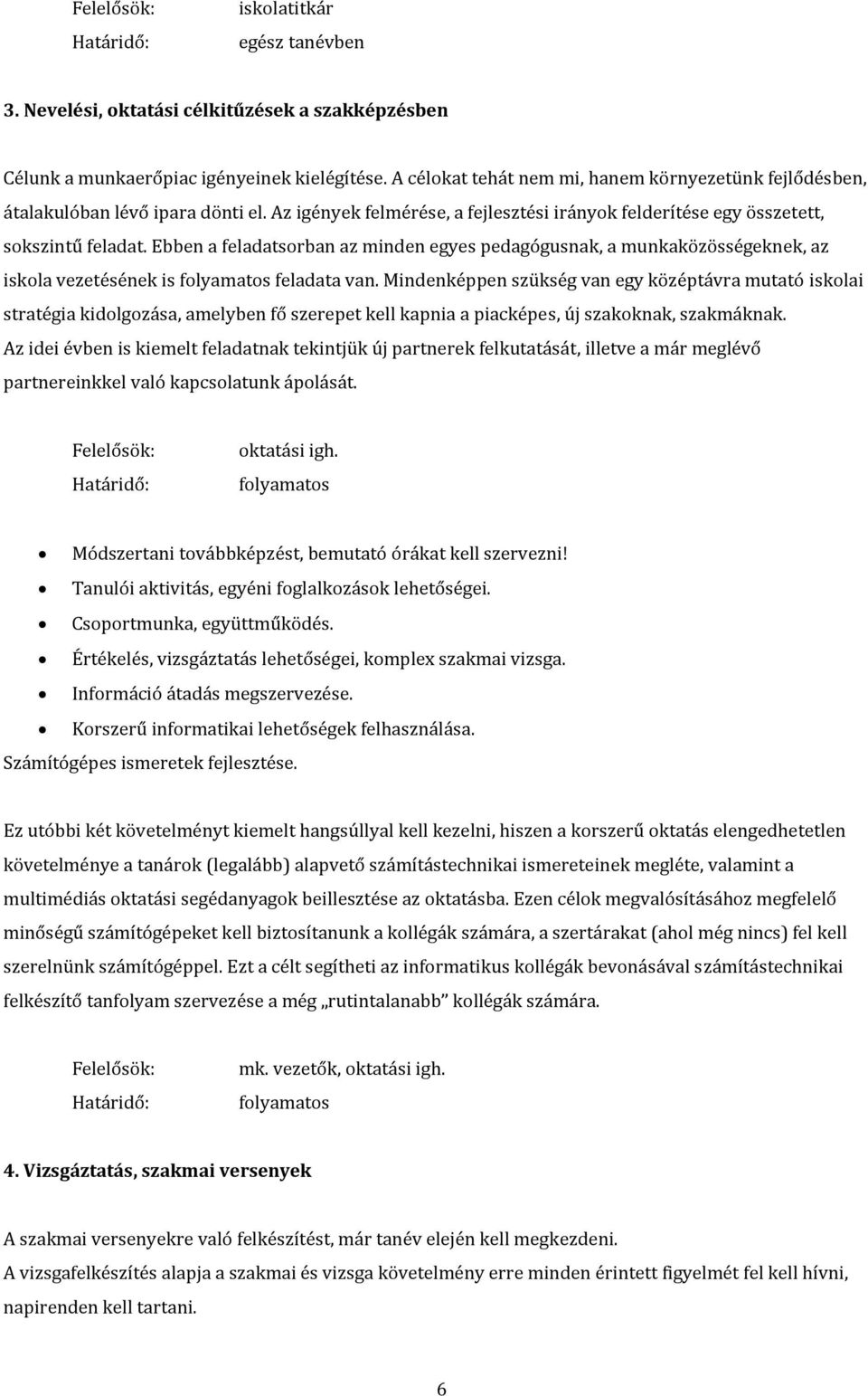 Ebben a feladatsorban az minden egyes pedagógusnak, a munkaközösségeknek, az iskola vezetésének is folyamatos feladata van.