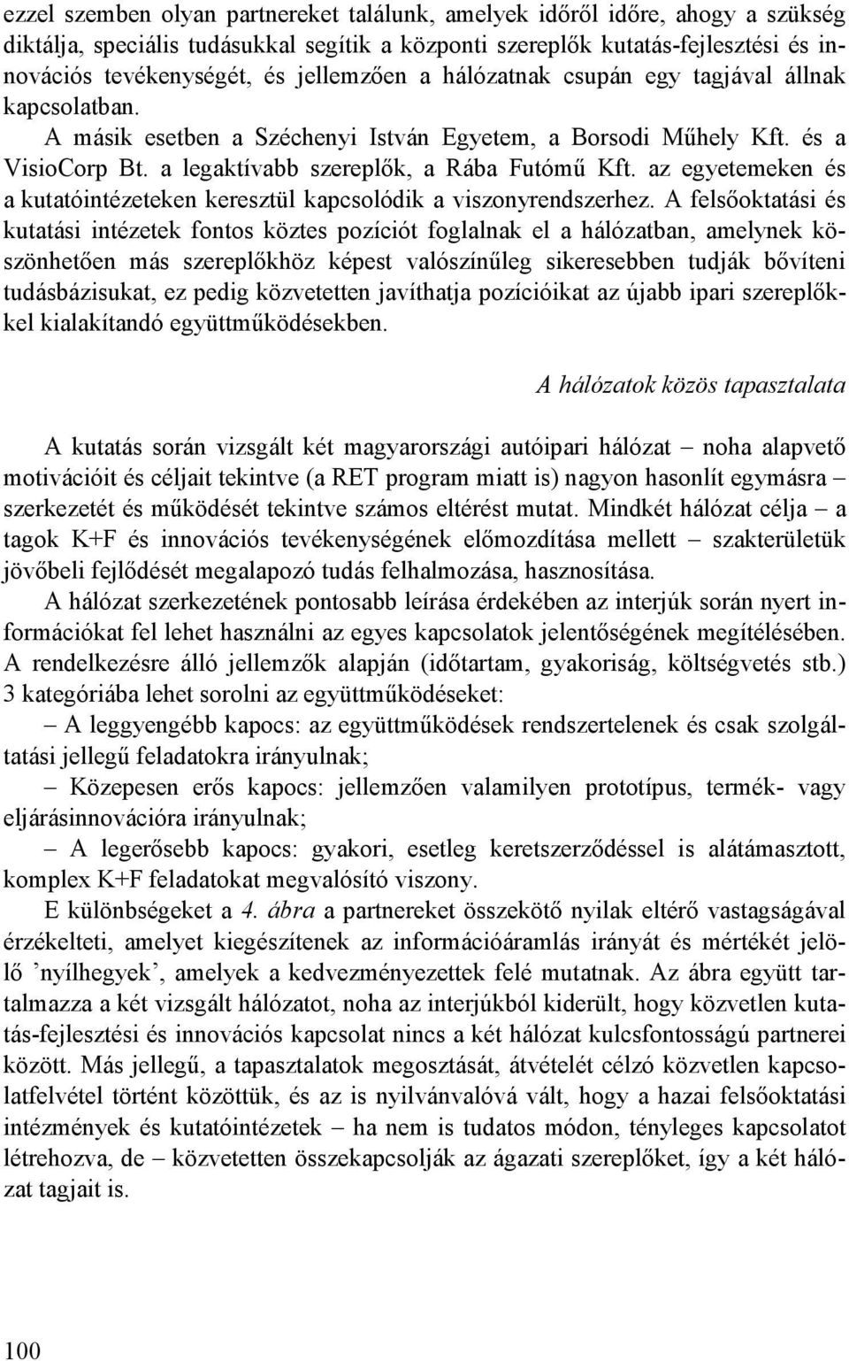 az egyetemeken és a kutatóintézeteken keresztül kapcsolódik a viszonyrendszerhez.