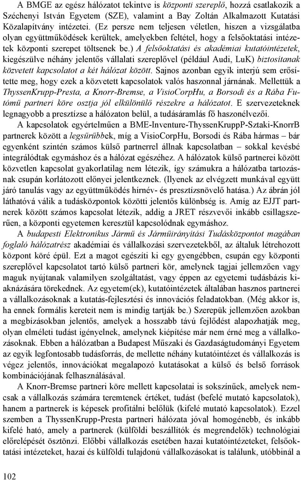 ) A felsıoktatási és akadémiai kutatóintézetek, kiegészülve néhány jelentıs vállalati szereplıvel (például Audi, LuK) biztosítanak közvetett kapcsolatot a két hálózat között.