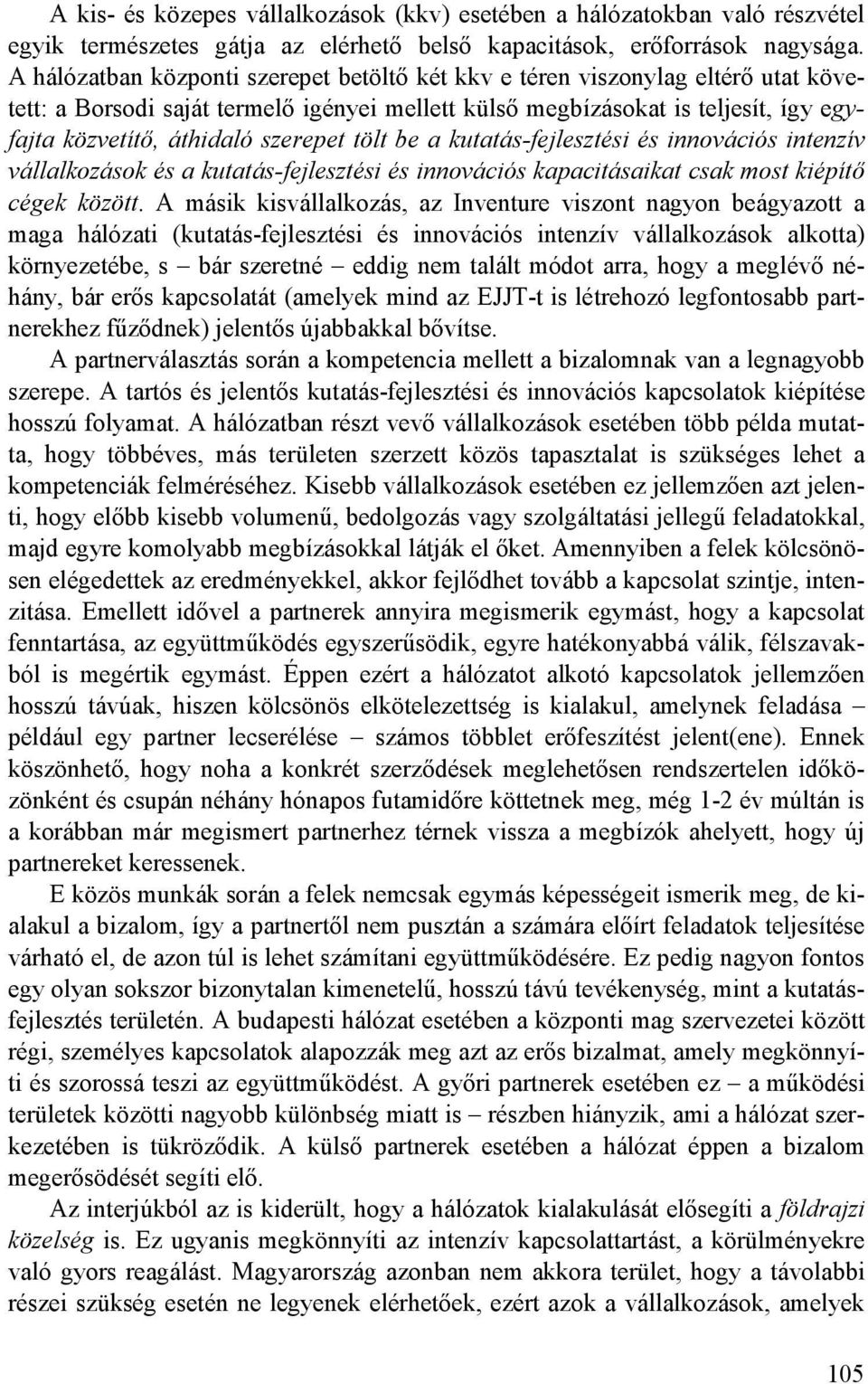 szerepet tölt be a kutatás-fejlesztési és innovációs intenzív vállalkozások és a kutatás-fejlesztési és innovációs kapacitásaikat csak most kiépítı cégek között.