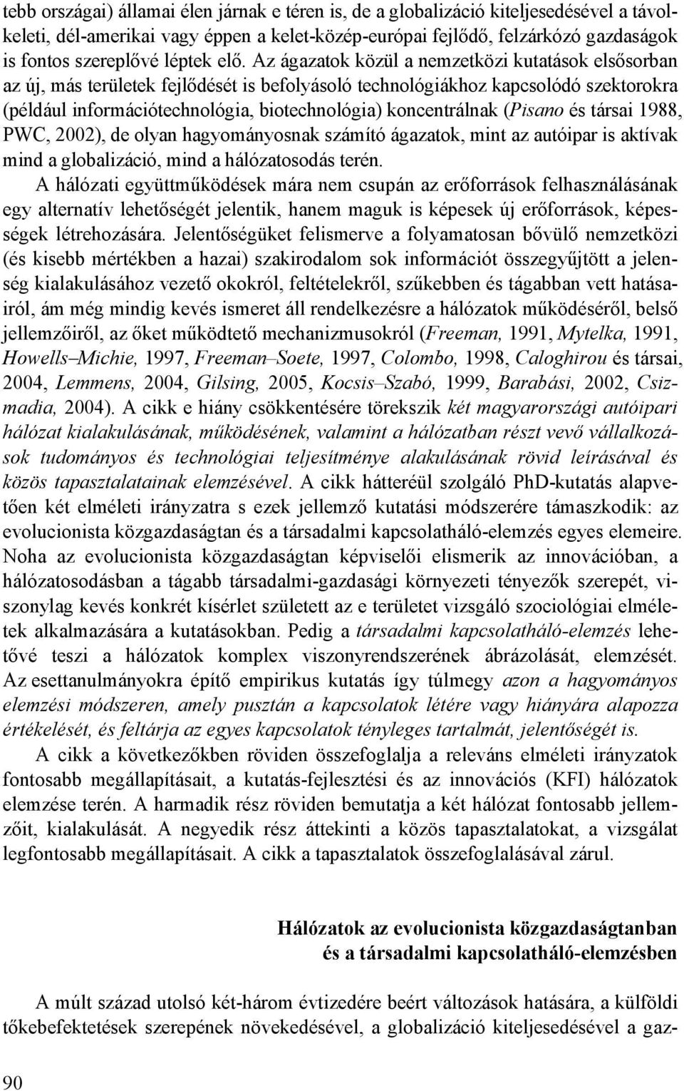 Az ágazatok közül a nemzetközi kutatások elsısorban az új, más területek fejlıdését is befolyásoló technológiákhoz kapcsolódó szektorokra (például információtechnológia, biotechnológia) koncentrálnak