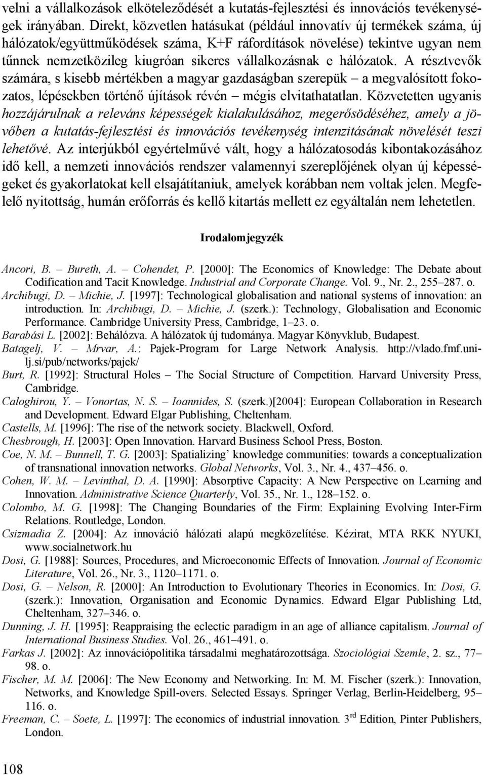 vállalkozásnak e hálózatok. A résztvevık számára, s kisebb mértékben a magyar gazdaságban szerepük a megvalósított fokozatos, lépésekben történı újítások révén mégis elvitathatatlan.