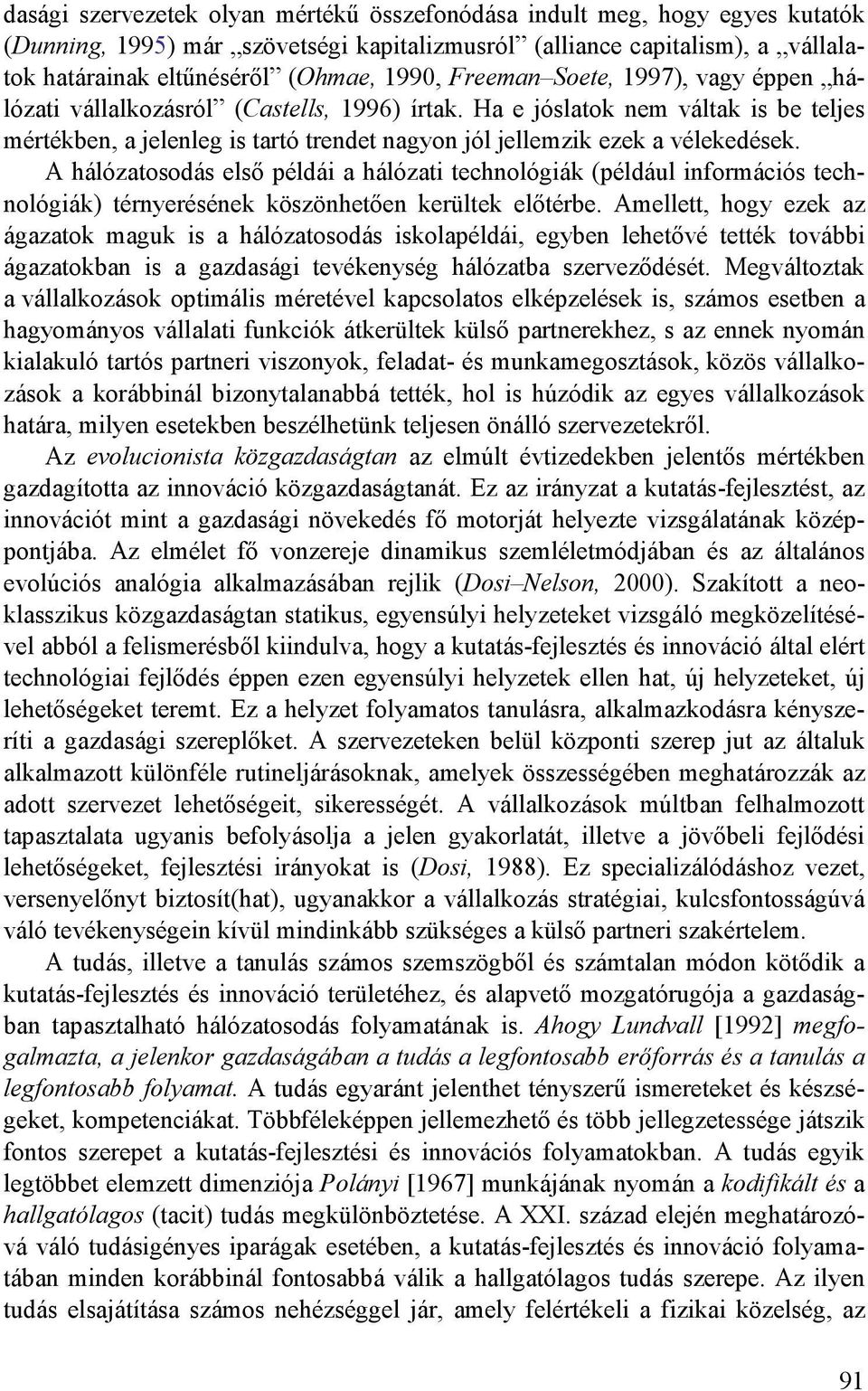 A hálózatosodás elsı példái a hálózati technológiák (például információs technológiák) térnyerésének köszönhetıen kerültek elıtérbe.