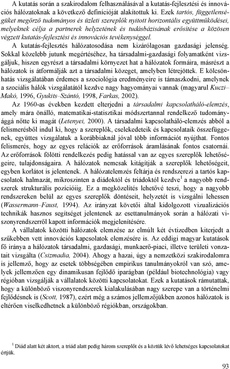 kutatás-fejlesztési és innovációs tevékenységgel. A kutatás-fejlesztés hálózatosodása nem kizárólagosan gazdasági jelenség.