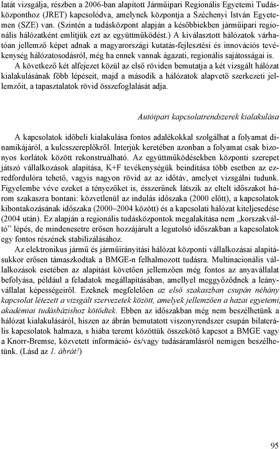 ) A kiválasztott hálózatok várhatóan jellemzı képet adnak a magyarországi kutatás-fejlesztési és innovációs tevékenység hálózatosodásról, még ha ennek vannak ágazati, regionális sajátosságai is.