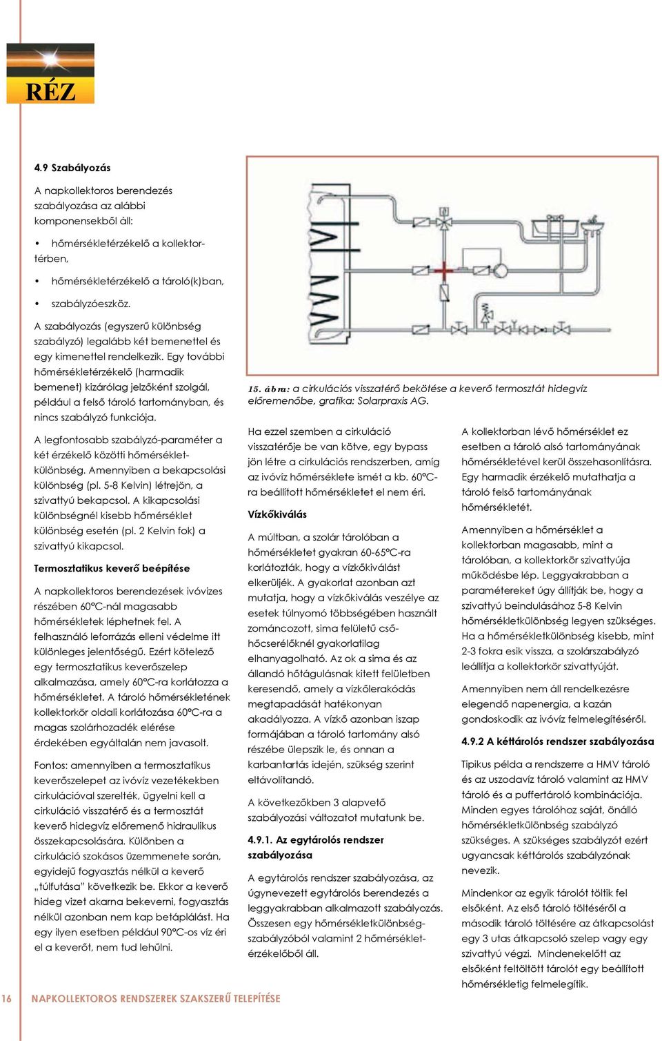 Egy további hőmérsékletérzékelő (harmadik bemenet) kizárólag jelzőként szolgál, például a felső tároló tartományban, és nincs szabályzó funkciója.