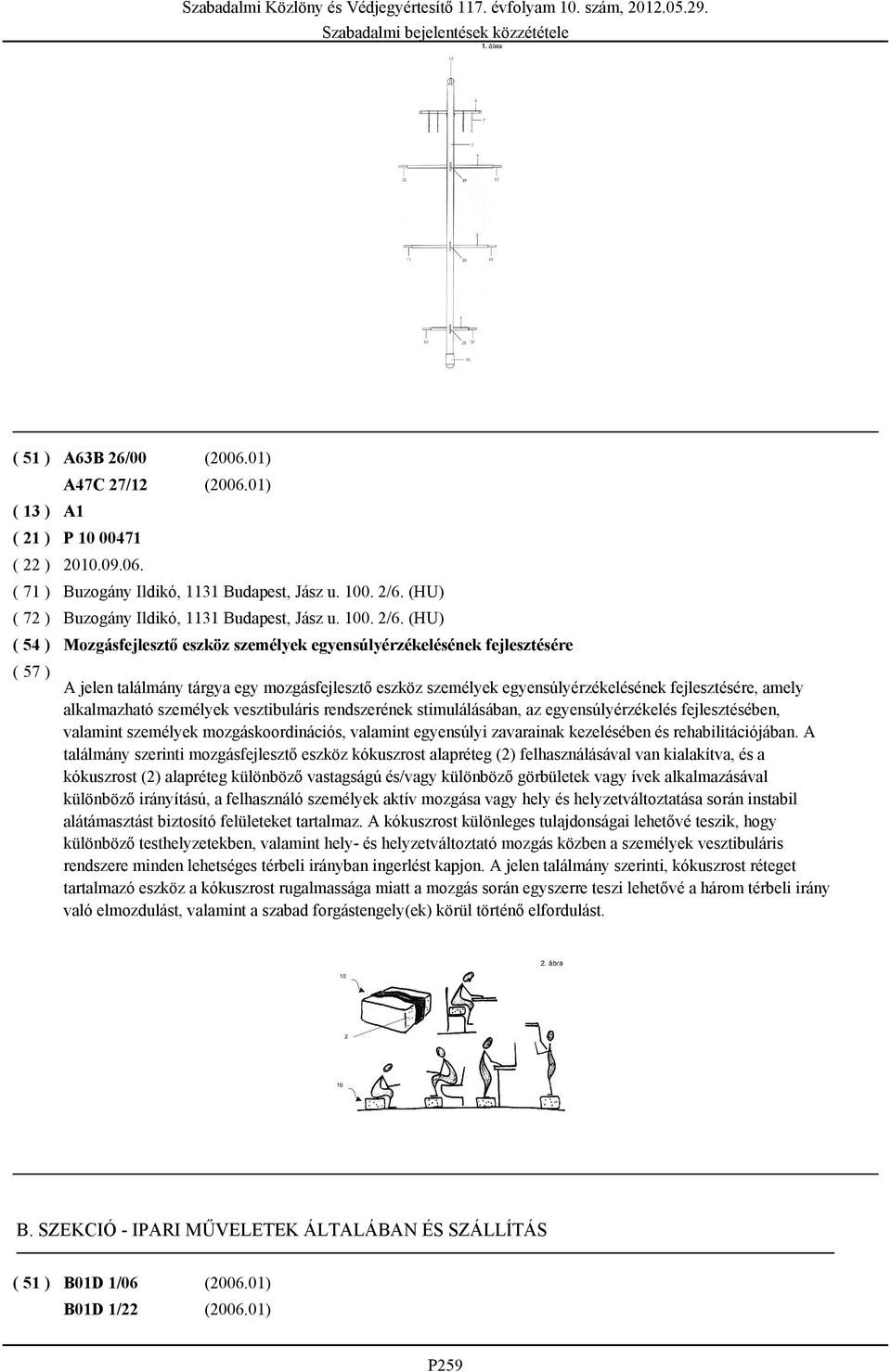 (HU) Mozgásfejlesztő eszköz személyek egyensúlyérzékelésének fejlesztésére A jelen találmány tárgya egy mozgásfejlesztő eszköz személyek egyensúlyérzékelésének fejlesztésére, amely alkalmazható