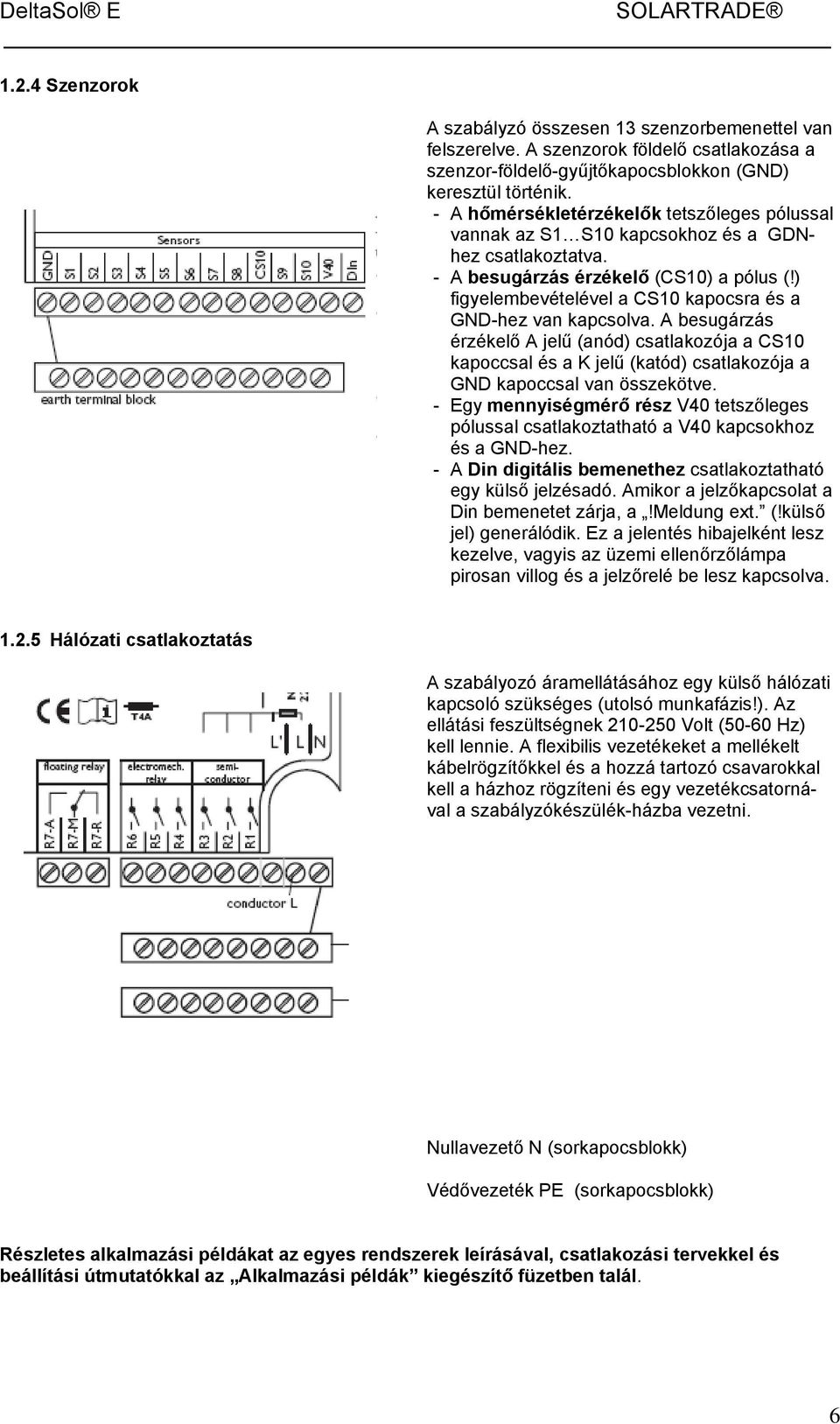 ) figyelembevételével a CS10 kapocsra és a GND-hez van kapcsolva. A besugárzás érzékelő A jelű (anód) csatlakozója a CS10 kapoccsal és a K jelű (katód) csatlakozója a GND kapoccsal van összekötve.