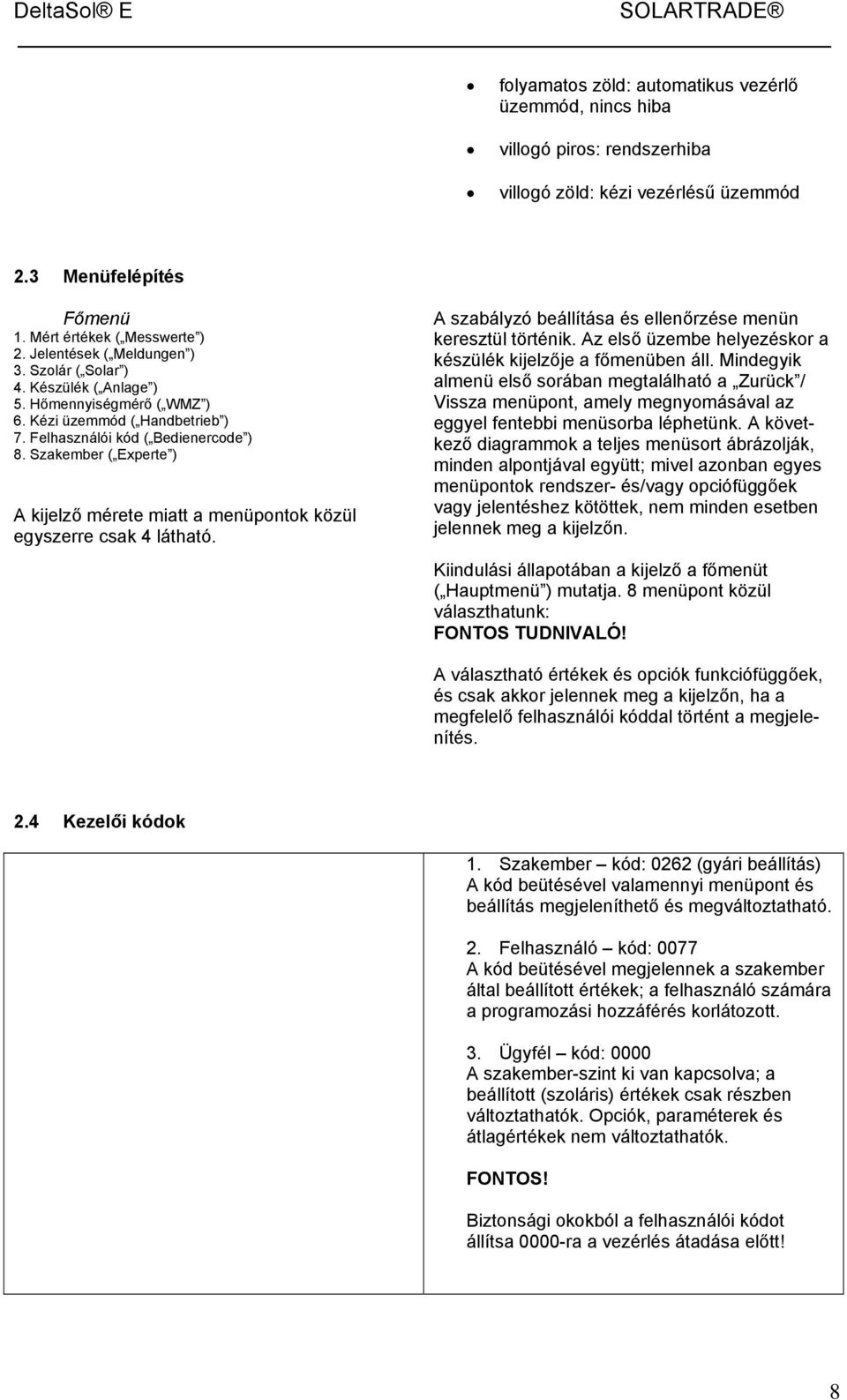 Szakember ( Experte ) A kijelző mérete miatt a menüpontok közül egyszerre csak 4 látható. A szabályzó beállítása és ellenőrzése menün keresztül történik.