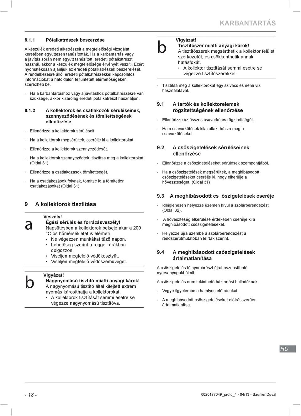 Ezért nyomatékosan ajánljuk az eredeti pótalkatrészek beszerelését. A rendelkezésre álló, eredeti pótalkatrészekkel kapcsolatos információkat a hátoldalon feltüntetett elérhetőségeken szerezheti be.