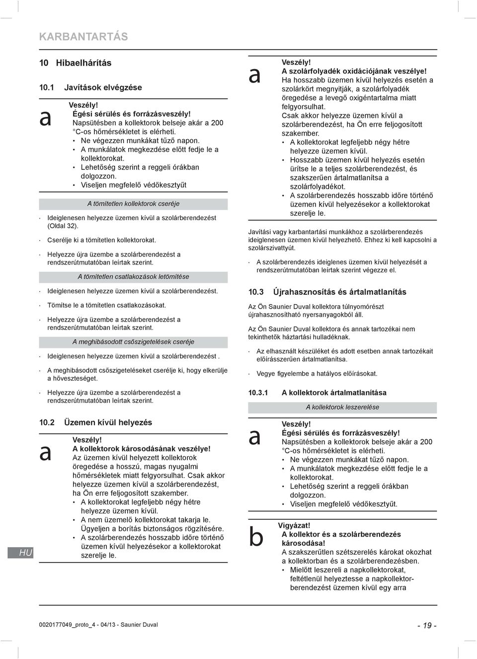 Viseljen megfelelő védőkesztyűt A tömítetlen kollektorok cseréje Ideiglenesen helyezze üzemen kívül a szolárberendezést (Oldal ). Cserélje ki a tömítetlen kollektorokat.