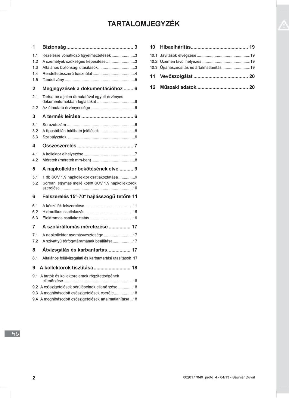 ..6. Az útmutató érvényessége...6 A termék leírása... 6. Sorozatszám...6. A típustáblán található jelölések...6. Szabályzatok...6 Összeszerelés... 7. A kollektor elhelyezése...7. Méretek (méretek mm-ben).