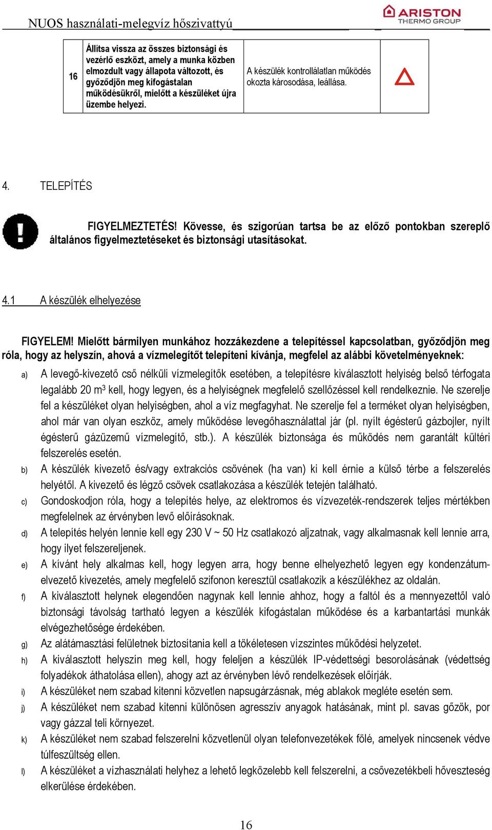 Kövesse, és szigorúan tartsa be az előző pontokban szereplő általános figyelmeztetéseket és biztonsági utasításokat. 4.1 A készülék elhelyezése FIGYELEM!