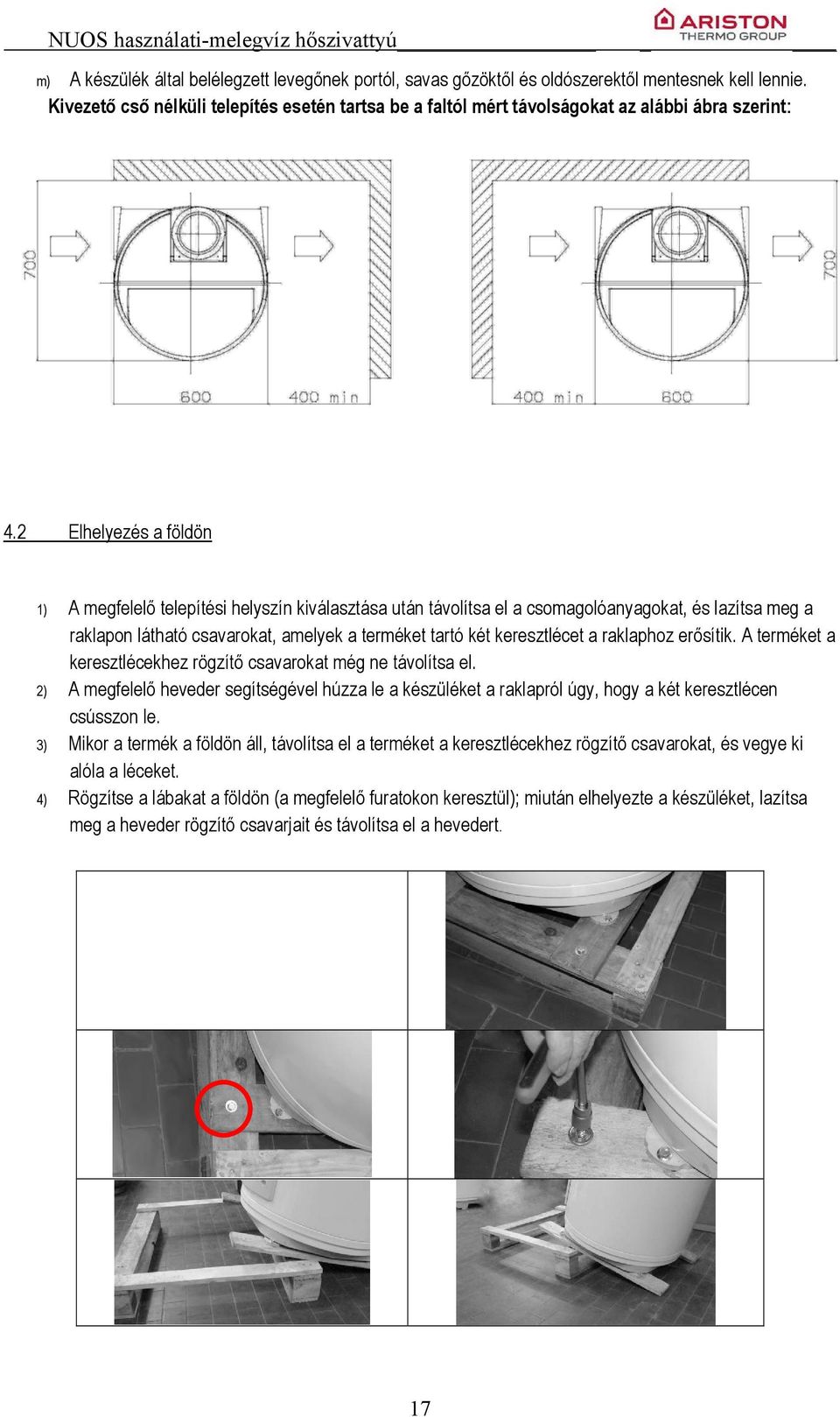 2 Elhelyezés a földön 1) A megfelelő telepítési helyszín kiválasztása után távolítsa el a csomagolóanyagokat, és lazítsa meg a raklapon látható csavarokat, amelyek a terméket tartó két keresztlécet a