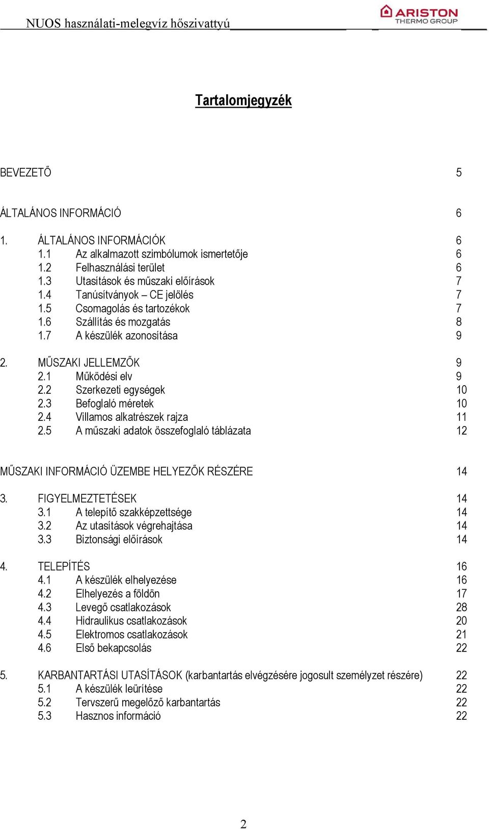 3 Befoglaló méretek 10 2.4 Villamos alkatrészek rajza 11 2.5 A műszaki adatok összefoglaló táblázata 12 MŰSZAKI INFORMÁCIÓ ÜZEMBE HELYEZŐK RÉSZÉRE 14 3. FIGYELMEZTETÉSEK 14 3.