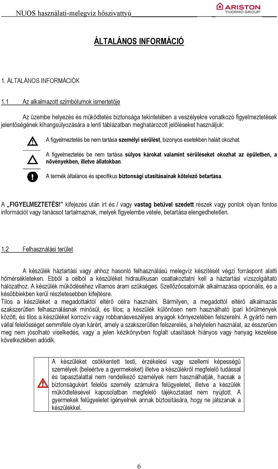 meghatározott jelöléseket használjuk: A figyelmeztetés be nem tartása személyi sérülést, bizonyos esetekben halált okozhat.