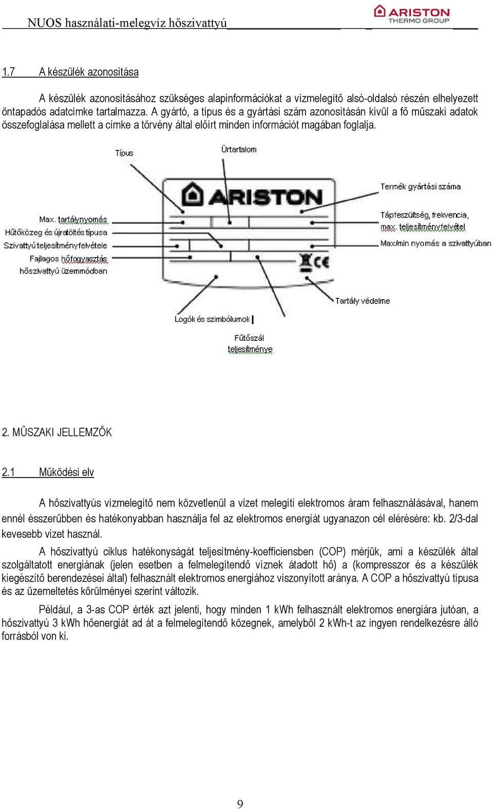 1 Működési elv A hőszivattyús vízmelegítő nem közvetlenül a vizet melegíti elektromos áram felhasználásával, hanem ennél ésszerűbben és hatékonyabban használja fel az elektromos energiát ugyanazon