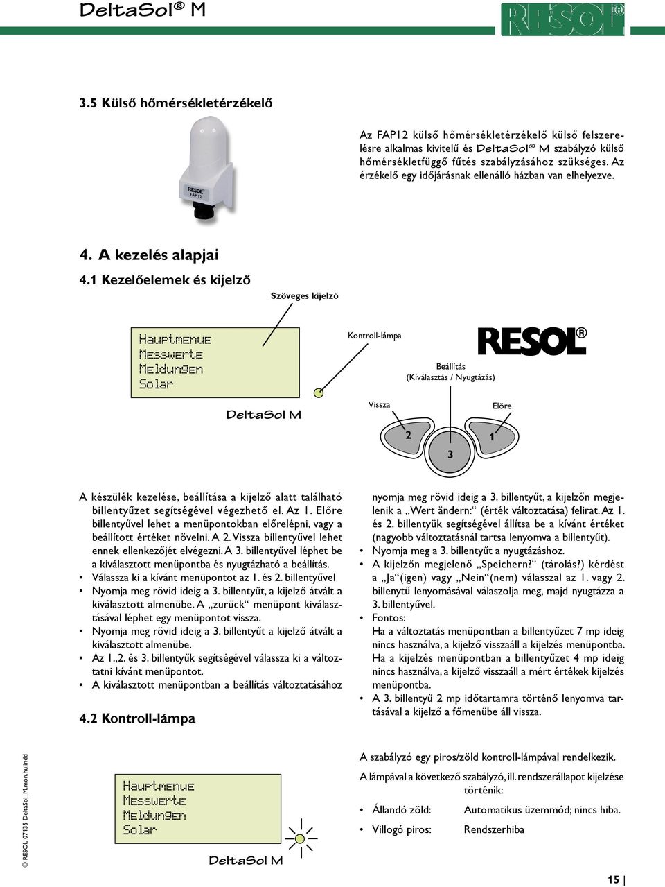1 Kezelőelemek és kijelző Szöveges kijelző Hauptmenue Messwerte Meldungen Solar Kontroll-lámpa Beállítás (Kiválasztás / yugtázás) DeltaSol M Vissza Elöre 2 3 1 GD A készülék kezelése, beállítása a