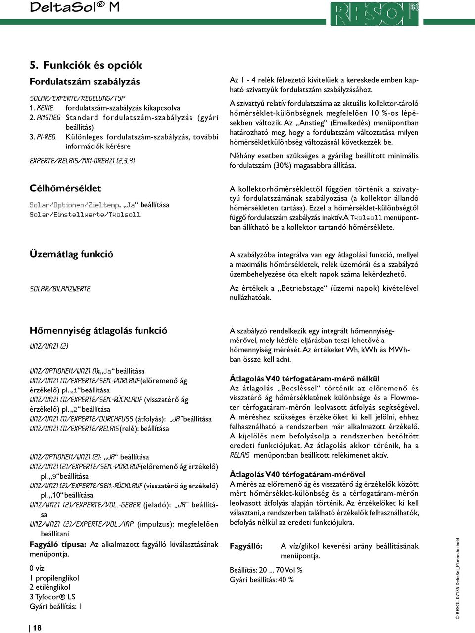 Ja beállítása Solar/Einstellwerte/Tkolsoll Az 1-4 relék félvezető kivitelűek a kereskedelemben kapható szivattyúk fordulatszám szabályzásához.