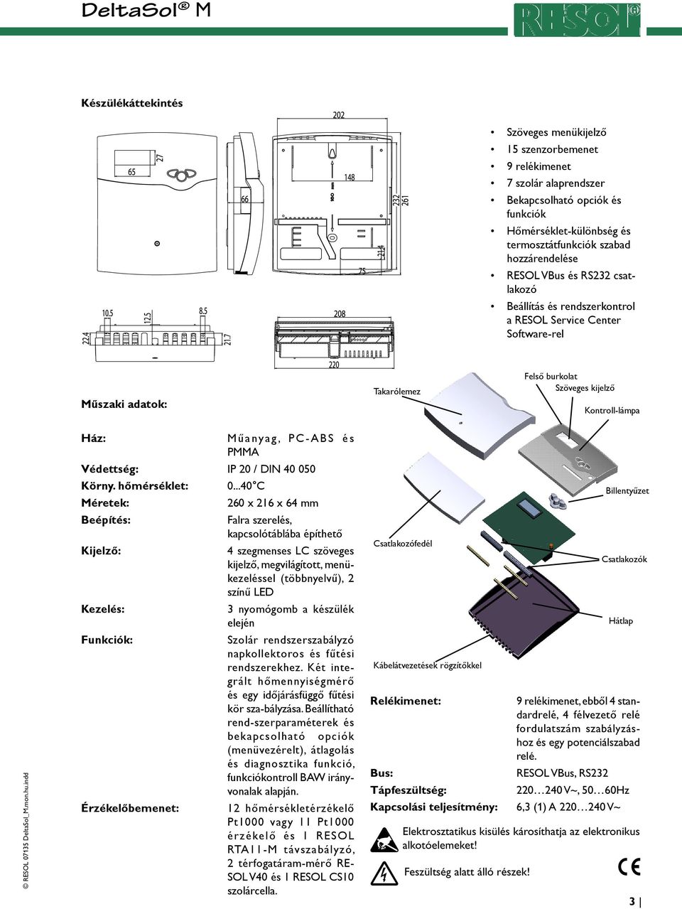 PMMA Védettség: IP 20 / DI 40 050 Körny. hőmérséklet: Méretek: Beépítés: Kijelző: Kezelés: Funkciók: Érzékelőbemenet: 0.