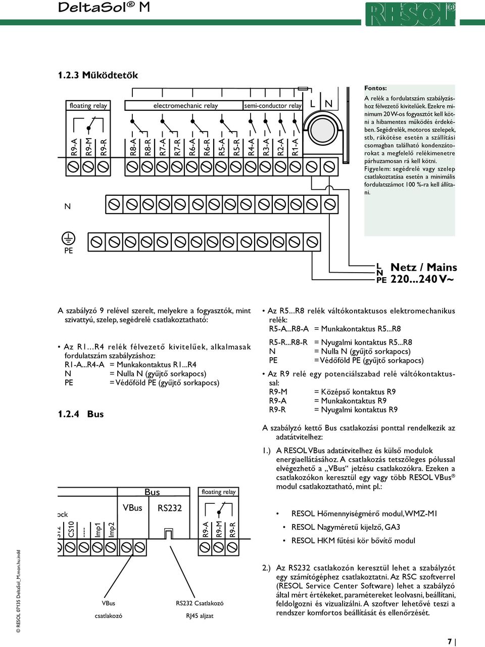 fordulatszám szabályzáshoz félvezető kivitelűek. Ezekre minimum 20 W-os fogyasztót kell kötni a hibamentes működés érdekében.