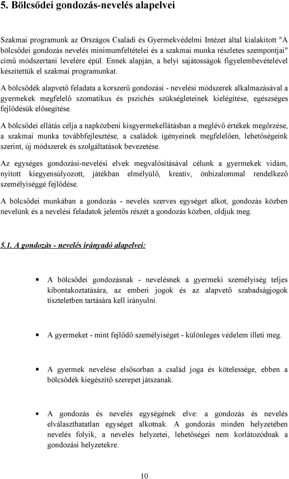 A bölcsődék alapvető feladata a korszerű gondozási - nevelési módszerek alkalmazásával a gyermekek megfelelő szomatikus és pszichés szükségleteinek kielégítése, egészséges fejlődésük elősegítése.