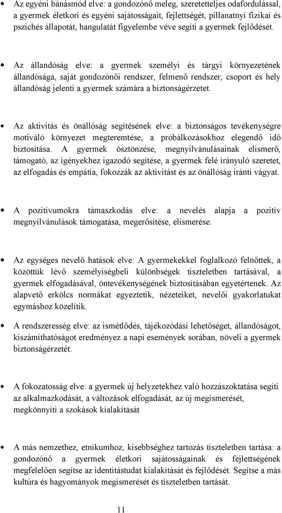 Az állandóság elve: a gyermek személyi és tárgyi környezetének állandósága, saját gondozónői rendszer, felmenő rendszer, csoport és hely állandóság jelenti a gyermek számára a biztonságérzetet.