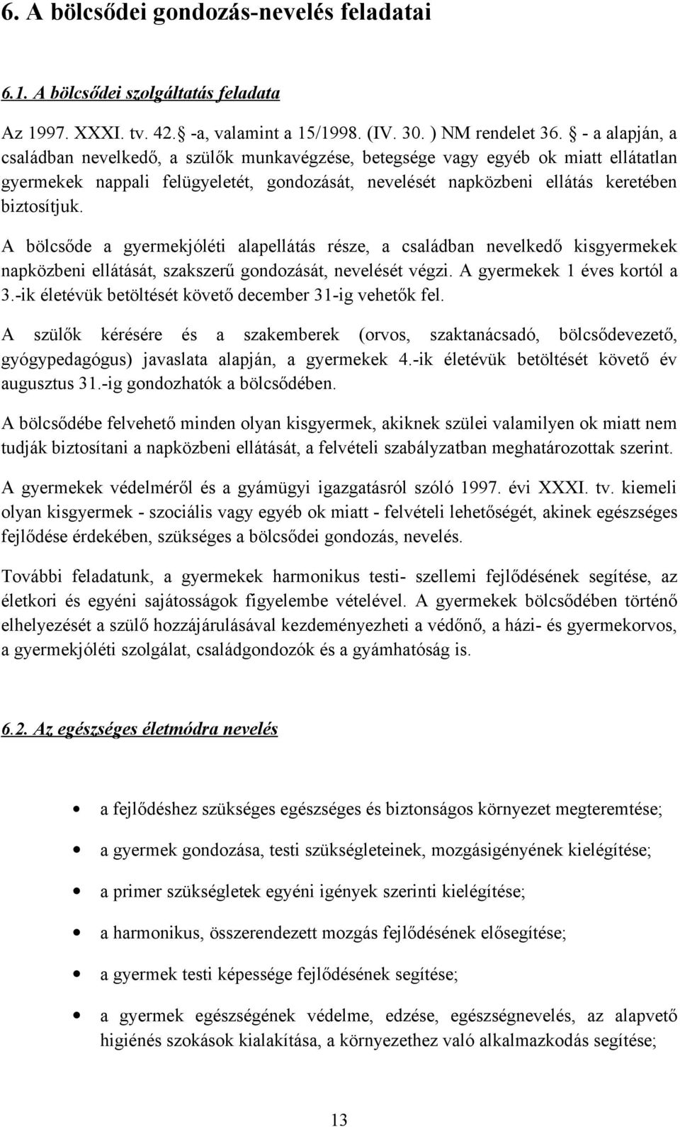 A bölcsőde a gyermekjóléti alapellátás része, a családban nevelkedő kisgyermekek napközbeni ellátását, szakszerű gondozását, nevelését végzi. A gyermekek 1 éves kortól a 3.