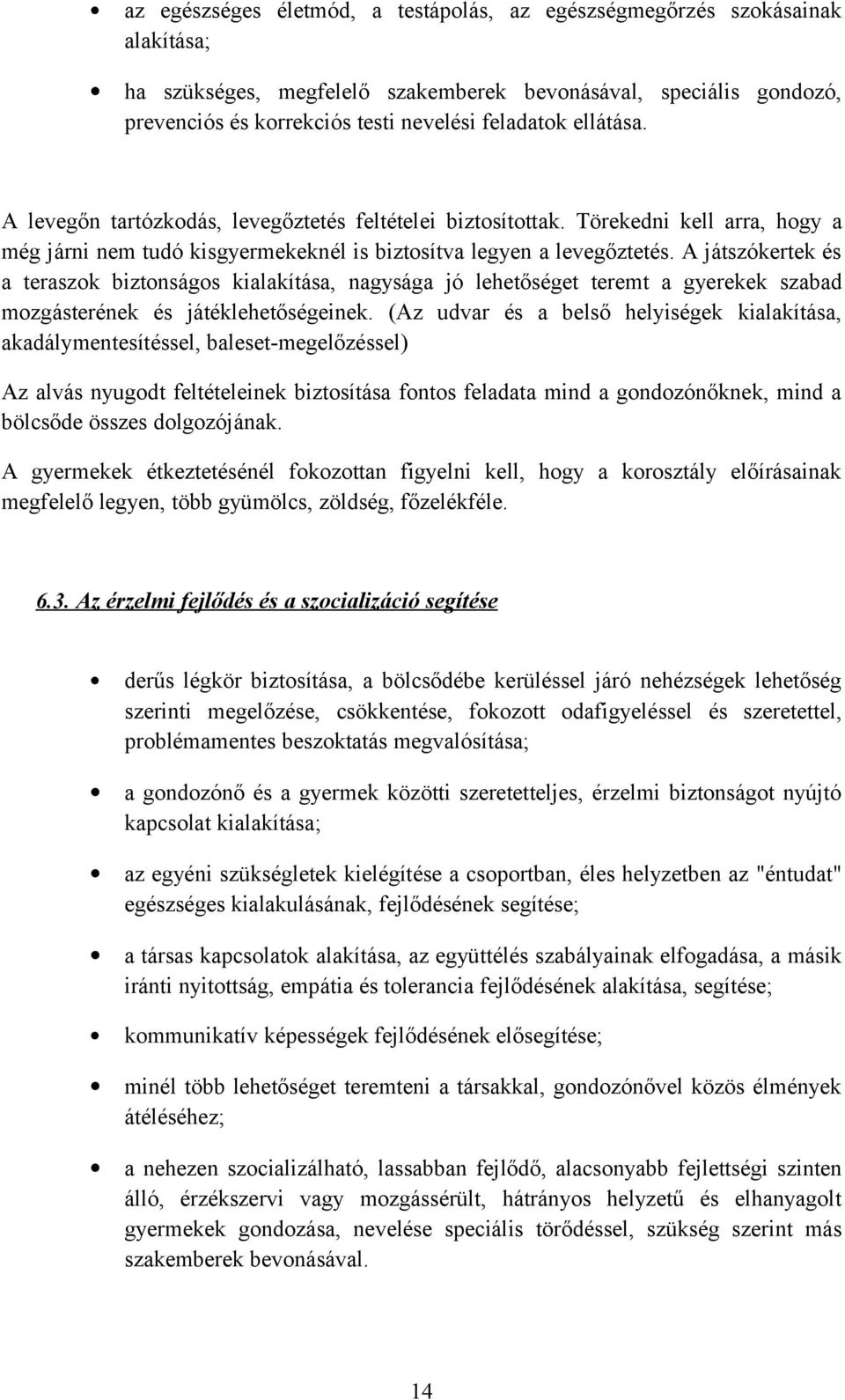 A játszókertek és a teraszok biztonságos kialakítása, nagysága jó lehetőséget teremt a gyerekek szabad mozgásterének és játéklehetőségeinek.