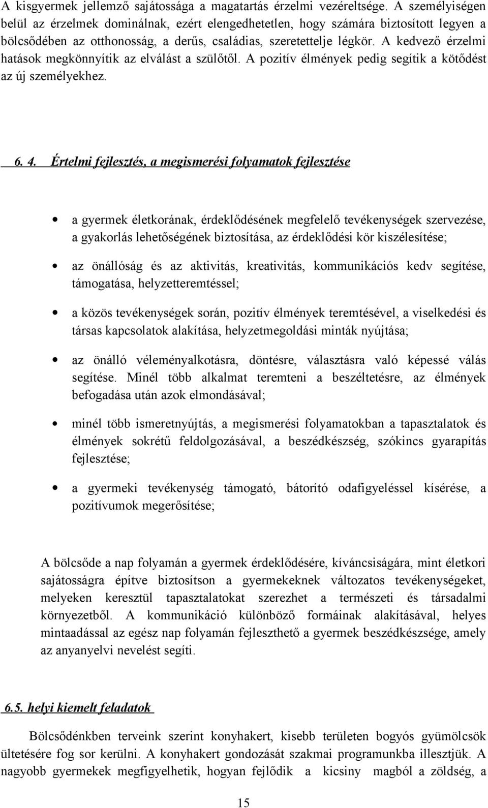 A kedvező érzelmi hatások megkönnyítik az elválást a szülőtől. A pozitív élmények pedig segítik a kötődést az új személyekhez. 6. 4.