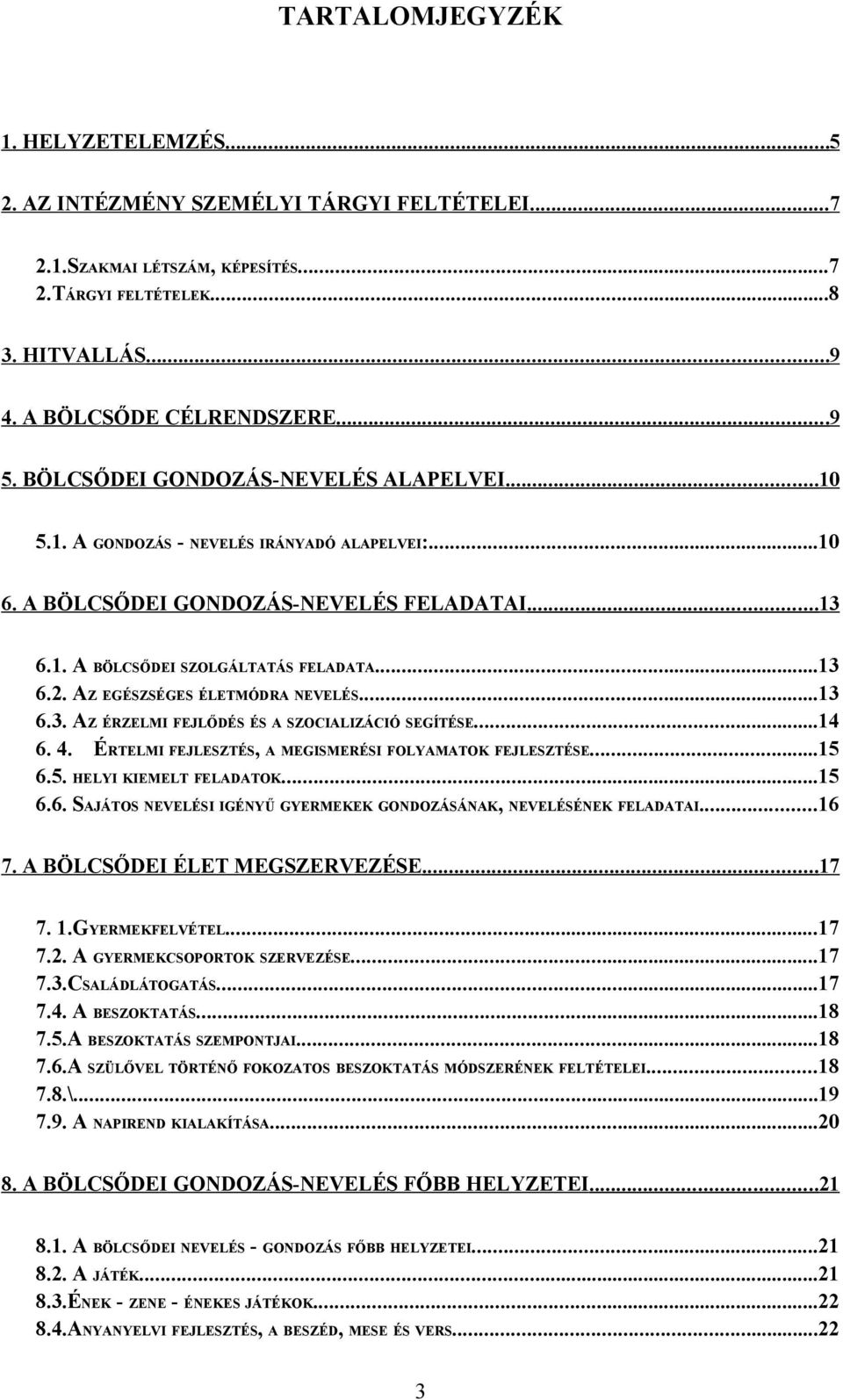 AZ EGÉSZSÉGES ÉLETMÓDRA NEVELÉS...13 6.3. AZ ÉRZELMI FEJLŐDÉS ÉS A SZOCIALIZÁCIÓ SEGÍTÉSE...14 6. 4. ÉRTELMI FEJLESZTÉS, A MEGISMERÉSI FOLYAMATOK FEJLESZTÉSE...15 6.5. HELYI KIEMELT FELADATOK...15 6.6. SAJÁTOS NEVELÉSI IGÉNYŰ GYERMEKEK GONDOZÁSÁNAK, NEVELÉSÉNEK FELADATAI.